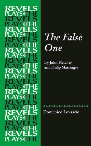 The False One: By John Fletcher and Philip Massinger (The Revels Plays)
