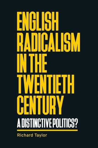 English radicalism in the twentieth century: A distinctive politics? (Manchester University Press)