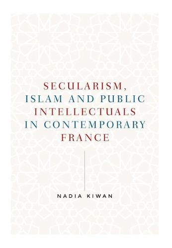 Secularism, Islam and public intellectuals in contemporary France (Manchester University Press)