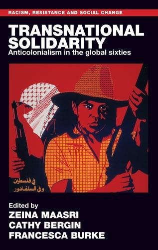 Transnational Solidarity: Anticolonialism in the Global Sixties (Racism, Resistance and Social Change)