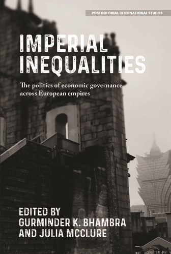 Imperial Inequalities: The Politics of Economic Governance Across European Empires (Postcolonial International Studies)