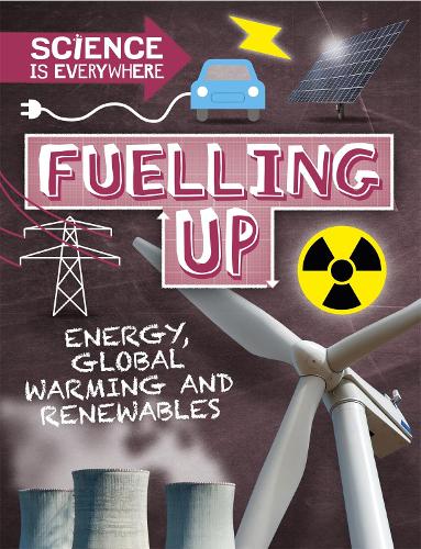 Fuelling Up: Energy, global warming and renewables (Science is Everywhere)