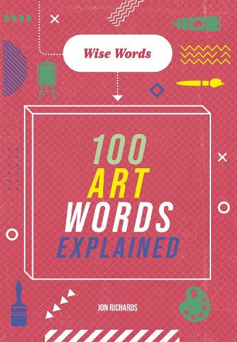 Wise Words: 100 Art Words Explained