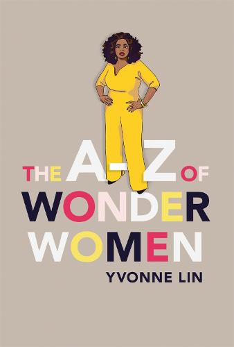 The A–Z of Wonder Women: 26 Inspiring, Empowering, Incredible women