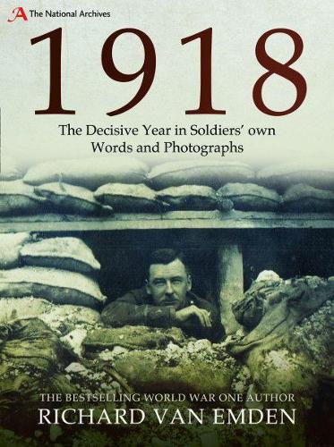 1918: The Decisive Year in Soldiers own Words and Photographs (National Archives)
