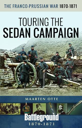 The Franco-Prussian War, 1870-1871: Touring the Sedan Campaign (Battleground Books: Pre WWI)