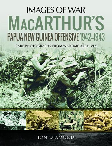 MacArthur's Papua New Guinea Offensive, 1942-1943: Rare Photographs from Wartime Archives (Images of War)