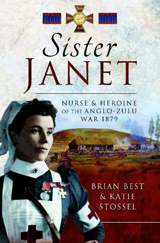 Sister Janet: Nurse & Heroine of the Anglo-Zulu War, 1879