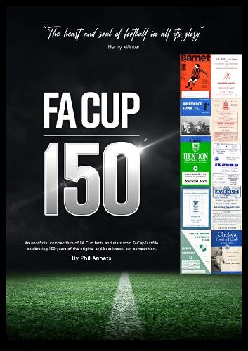 FA Cup 150: An unofficial cornucopia of FA Cup facts and stats (FA Cup 150: An unofficial compendium of FA Cup facts and stats from FACupFactfile)