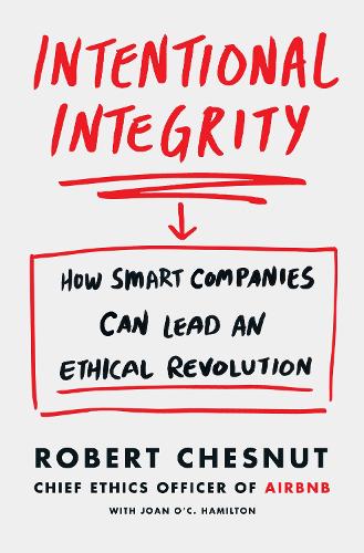 Intentional Integrity: How Smart Companies Can Lead an Ethical Revolution – and Why That's Good for All of Us