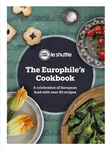 The Europhile’s Cookbook: A Celebration of European Food with Over 60 Recipes