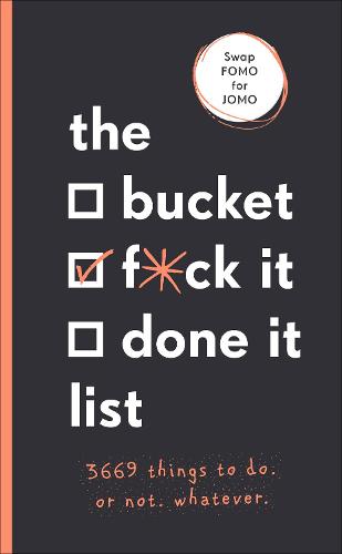 The Bucket, F*ck it, Done it List: 3,669 Things to Do. Or Not. Whatever