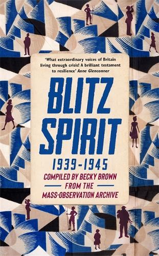 Blitz Spirit: Voices of Britain Living Through Crisis, 1939-1945