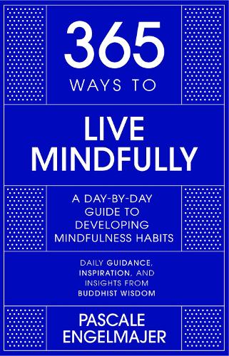 365 Ways to Live Mindfully: A Day-by-day Guide to Mindfulness (365 Series)