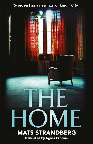 The Home: A brilliantly creepy novel about possession, friendship and loss: ‘Good characters, clever story, plenty of scares – admit yourself to The ... now’ says horror master John Ajvide Lindqvist