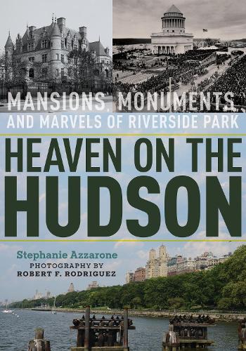 Heaven on the Hudson: Mansions, Monuments, and Marvels of Riverside Park