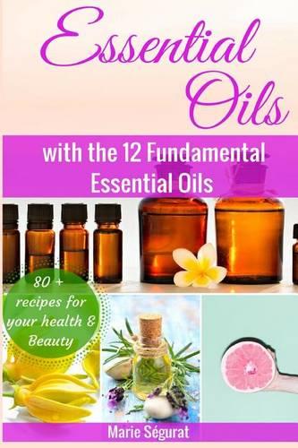 Essential Oils for Beginners: with the 12 Fundamental Essential Oils (natural remedies, essential oils for beginner, aromatherapy, essential oils book, essential oils guide)