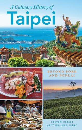 A Culinary History of Taipei: Beyond Pork and Ponlai (Big City Food Biographies)