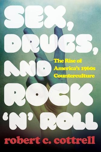 Sex, Drugs, and Rock 'n' Roll: The Rise of America's 1960s Counterculture