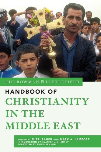 The Rowman & Littlefield Handbook of Christianity in the Middle East (The Rowman & Littlefield Handbook Series)