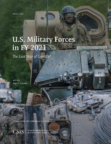 U.S. Military Forces in FY 2021: The Last Year of Growth? (CSIS Reports)