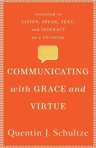 Communicating with Grace and Virtue: Learning to Listen, Speak, Text, and Interact as a Christian