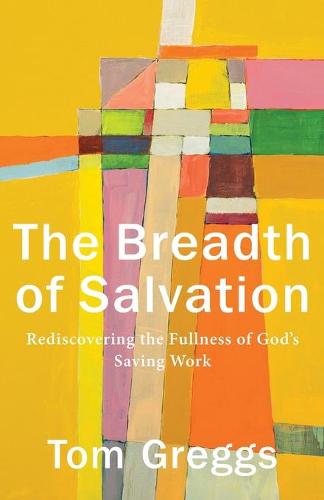 Breadth of Salvation: Rediscovering the Fullness of God's Saving Work