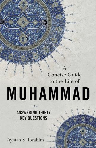 Concise Guide to the Life of Muhammad: Answering Thirty Key Questions