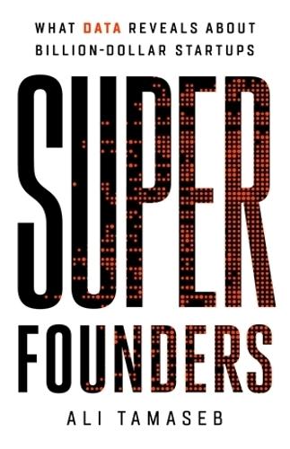 Super Founders: What Data Reveals About Billion-Dollar Startups