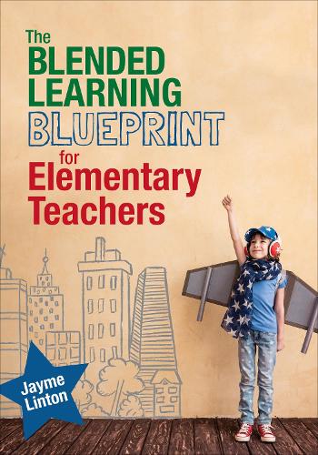 The Blended Learning Blueprint for Elementary Teachers (Corwin Teaching Essentials)