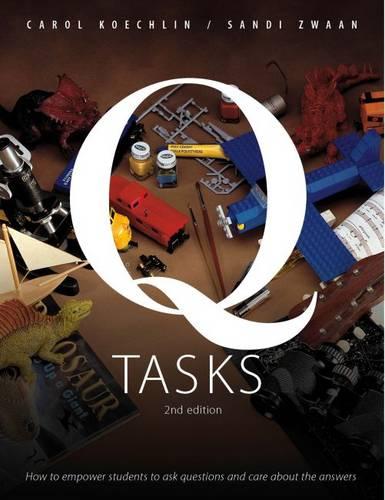 Q-Tasks, 2nd Edition: How to Empower Students to Ask Questions and Care about the Answers