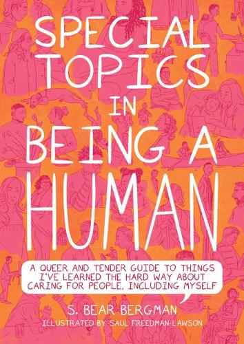 Special Topics in a Being Human: A Queer and Tender Guide to Things I've Learned the Hard Way about Caring For People, Including Myself