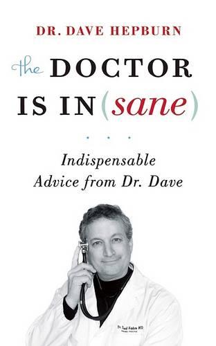 The Doctor is In(sane): Indispensable Advice from Dr. Dave