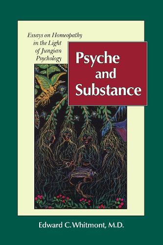 Psyche And Substance: Essays on Homoeopathy in the Light of Jungian Psychology