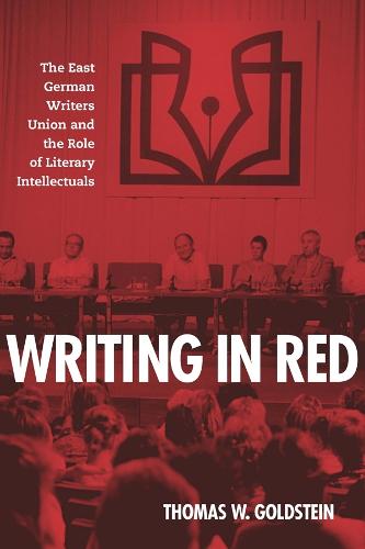 Writing in Red: The East German Writers Union and the Role of Literary Intellectuals (0) (German History in Context)