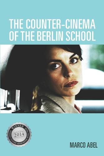 The Counter-Cinema of the Berlin School (Screen Cultures: German Film and the Visual)