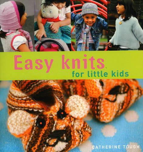 Easy Knits For Little Kids: 25 Original Knits for Cool Kids by Top Knitwear Designer Catherine Tough