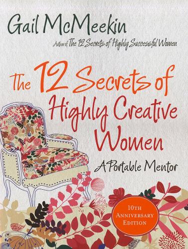 12 Secrets Of Highly Creative Women: A Portable Mentor: A Portable Mentor (Creativity & Genius, For Readers of The Artist's Journey)