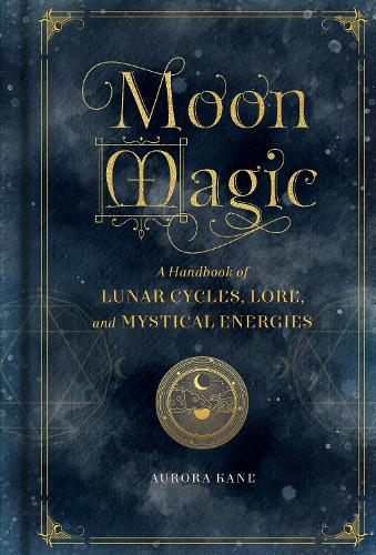 Moon Magic: A Handbook of Lunar Cycles, Lore, and Mystical Energies (Mystical Handbook)