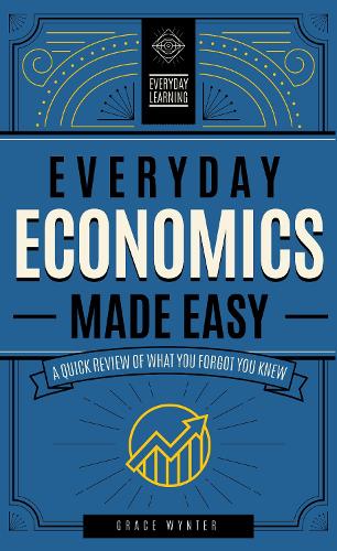 Everyday Economics Made Easy: A Quick Review of What You Forgot You Knew (3) (Everyday Learning)