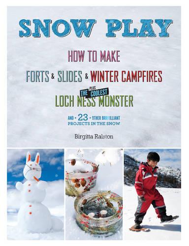 Snow Day!: Cool Projects for Cold Days: How to Make Forts & Slides & Winter Campfires Plus the Coolest Loch Ness Monster