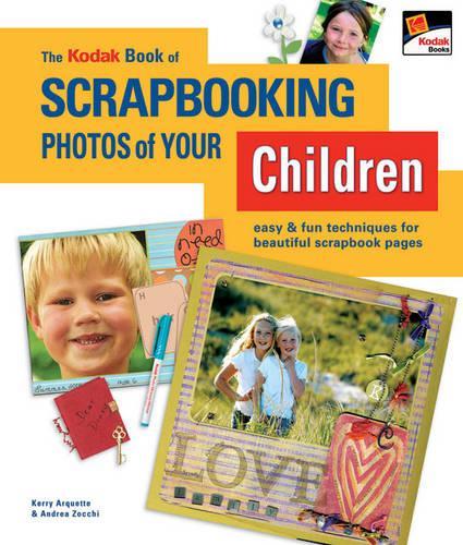 The Kodak Book of Scrapbooking Photos of Your Children: Easy and Fun Techniques for Beautiful Scrapbook Pages