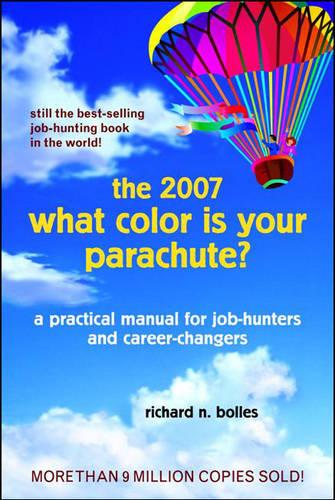 What Color Is Your Parachute? 2007: A Practical Manual for Job-hunters and Career Changes (What Color is Your Parachute?: A Practical Manual for Job-hunters and Career Changes)