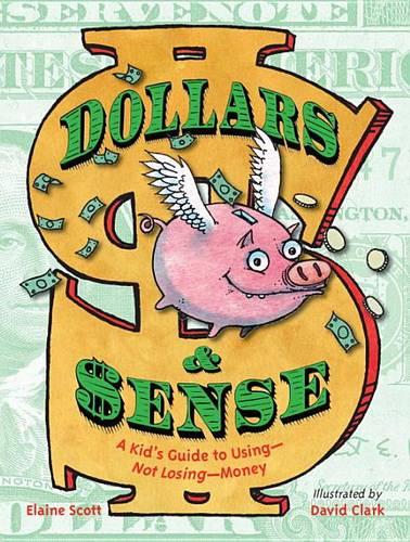 Dollars and Sense: A Kid's Guide to Using--Not Losing--Money