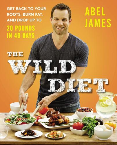 Wild Diet, The : Get Back to Your Roots, Burn Fat, and Drop Up to 20 Pounds in 40 Days