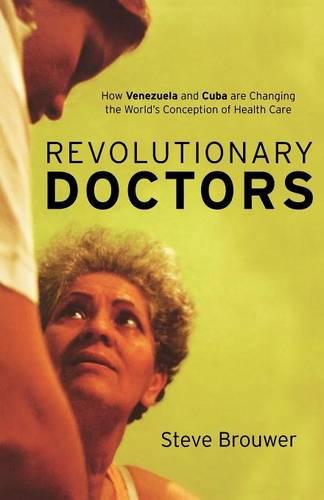 Revolutionary Doctors: How Venezuela and Cuba Are Changing the World 's Conception of Health Care