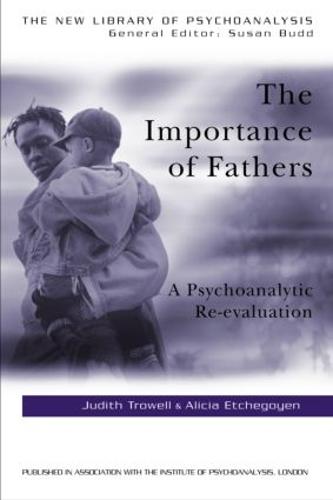 The Importance of Fathers: A Psychoanalytic Re-evaluation (The New Library of Psychoanalysis)