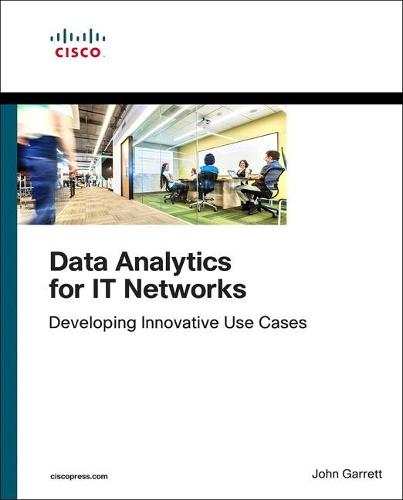 Data Analytics for IT Networks: Developing Innovative Use Cases (Networking Technology)