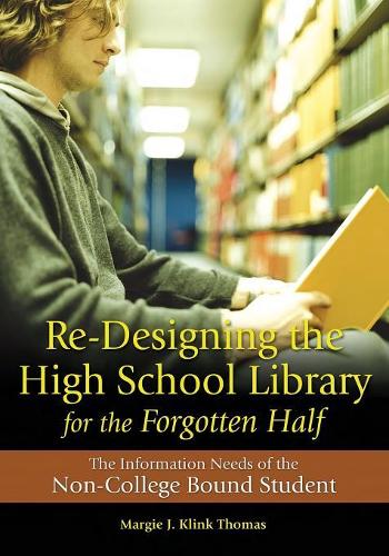 Re-Designing the High School Library for the Forgotten Half: The Information Needs of the Non-College Bound Student