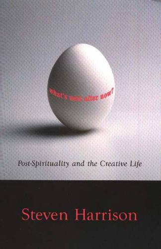 What's Next After Now?: Post-Spirituality and the Creative Life: Post-Spirituality & the Creative Life